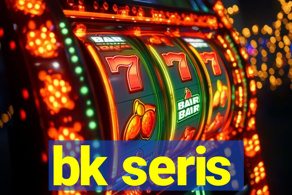 bk seris